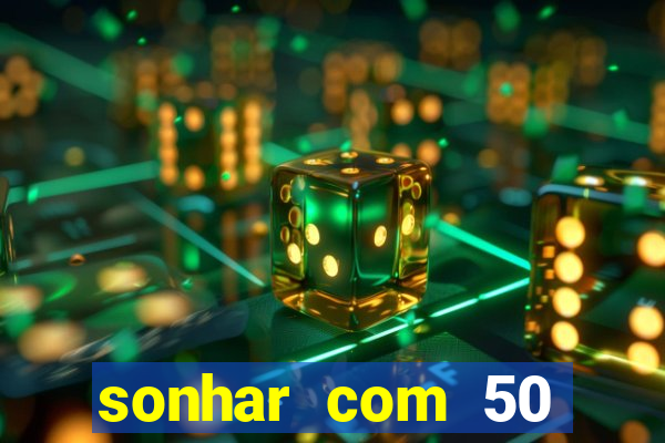 sonhar com 50 reais jogo do bicho